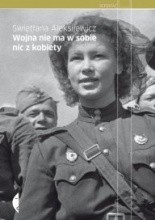Wojna nie ma w sobie nic z kobiety - Swietłana Aleksijewicz